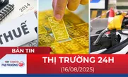 Bản tin Thị trường 24h ngày 16/8