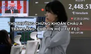 Thị trường chứng khoán châu Á trầm lắng, chờ tín hiệu từ Fed
