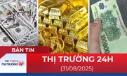 Bản tin Thị trường 24h ngày 31/8