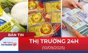Bản tin Thị trường 24h ngày 10/9