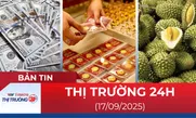 Bản tin Thị trường 24h ngày 17/9