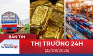 Bản tin Thị trường 24h ngày 22/9