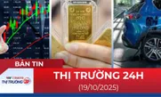 Bản tin Thị trường 24h ngày 19/10