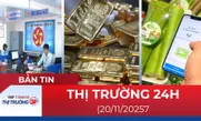 Bản tin Thị trường 24h ngày 20/11