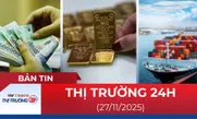 Bản tin Thị trường 24h ngày 27/11
