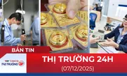 Bản tin Thị trường 24h ngày 7/12