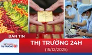 Bản tin Thị trường 24h ngày 15/12