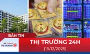 Bản tin Thị trường 24h ngày 16/12