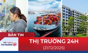 Bản tin Thị trường 24h ngày 21/12