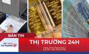 Bản tin Thị trường 24h ngày 25/12