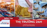Bản tin Thị trường 24h ngày 27/12