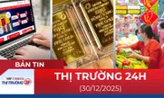 Bản tin Thị trường 24h ngày 30/12