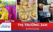 Bản tin Thị trường 24h ngày 01/01/2026