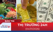 Bản tin Thị trường 24h ngày 04/01/2026