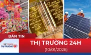 Bản tin Thị trường 24h ngày 10/01/2026