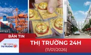 Bản tin Thị trường 24h ngày 11/01/2026