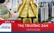 Bản tin Thị trường 24h ngày 16/01/2026