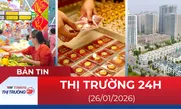 Bản tin Thị trường 24h ngày 26/01/2026