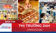 Bản tin Thị trường 24h ngày 09/02/2026