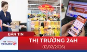 Bản tin Thị trường 24h ngày 12/02/2026