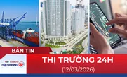 Bản tin Thị trường 24h ngày 12/03/2026