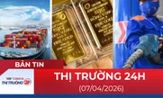 Bản tin Thị trường 24h ngày 07/04/2026