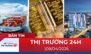Bản tin Thị trường 24h ngày 08/04/2026