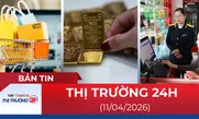 Bản tin Thị trường 24h ngày 11/04/2026