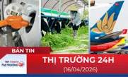 Bản tin Thị trường 24h ngày 16/4/2026