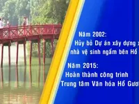 Nhiều dự án quanh Hồ Hoàn Kiếm bị tạm dừng hoặc hủy bỏ