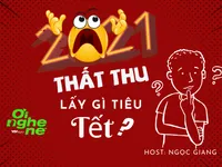 Số 18 Podcast 'Ơi nghe nè': 2021 thất thu - Lấy gì tiêu Tết?