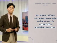 Mạnh Cường: Từ chàng sinh viên Ngân hàng tới MC trẻ của Chuyển động 24h