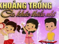 Ca khúc thiếu nhi như một mảng đất trống: Vừa thừa vừa thiếu