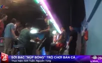 Cảnh báo hiện tượng sới bạc "núp bóng" trò chơi bắn cá