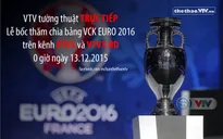 VTV tường thuật trực tiếp Lễ bốc thăm VCK EURO 2016