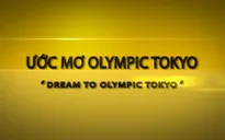 Đón xem tập 6 chương trình Ước mơ Olympic Tokyo
