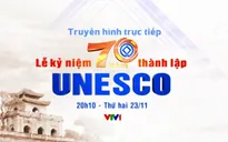 Đài THVN THTT Lễ kỷ niệm 70 năm thành lập UNESCO (20h10, VTV1)