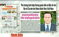 Báo chí toàn cảnh: Thủ tướng Anh thăm Việt Nam - Trang mới cho lịch sử quan hệ hai nước