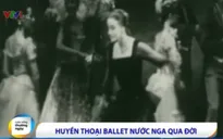 "Huyền thoại ballet" nước Nga qua đời
