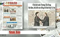 Báo chí toàn cảnh: Việt Nam - Cuba thúc đẩy tình hữu nghị đặc biệt