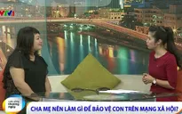 Cha mẹ nên làm gì để con sử dụng mạng xã hội an toàn?