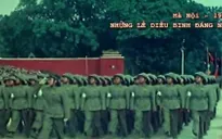 Ký ức về những cuộc diễu binh, diễu hành đáng nhớ