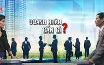 Ngày Doanh nhân Việt Nam và câu chuyện doanh nhân cần gì?