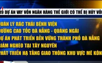 Có thể huỷ vốn 19 dự án vay Ngân hàng Thế giới