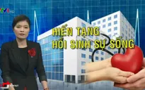 Ghép tạng ở Việt Nam: Công nghệ, pháp lý sẵn sàng nhưng khan hiếm nguồn hiến tạng