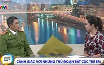 Bắt cóc trẻ em - Thực trạng, thủ đoạn và cách phòng ngừa