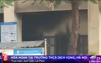 Hà Nội: Hỏa hoạn tại trường THCS Dịch Vọng
