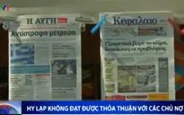 Hy Lạp không đạt được thỏa thuận với các chủ nợ quốc tế
