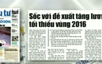 Báo chí toàn cảnh: Tranh luận "nảy lửa" về mức tăng lương tối thiểu vùng năm 2016