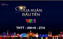 Mùa xuân đầu tiên: Cầu truyền hình đặc biệt dịp 30/4 của VTV